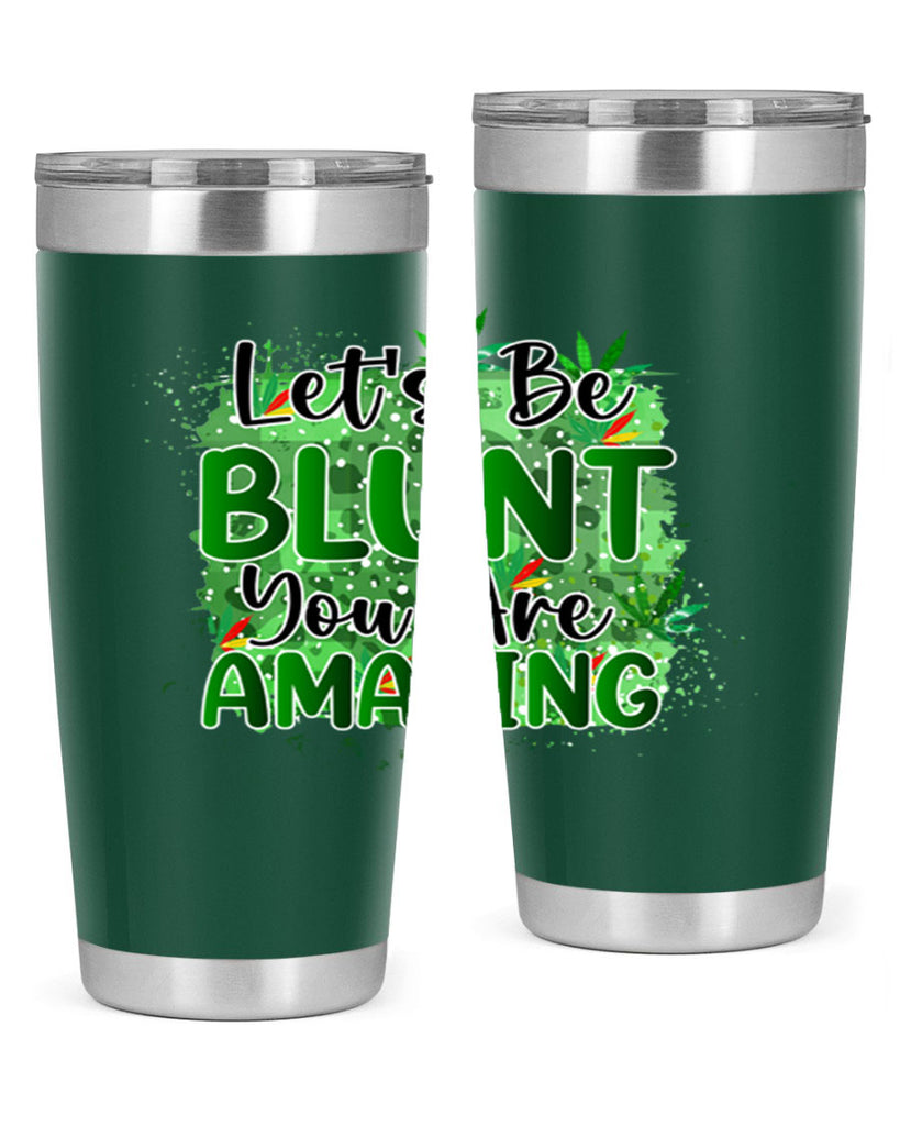 Lets Be Blunt You Are Amazing 180#- marijuana- Tumbler