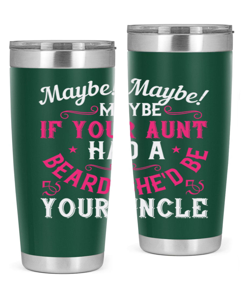 Maybe Maybe Maybe if your aunt had a beard shed be your uncle Style 39#- aunt- Tumbler