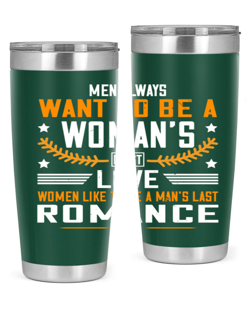 Men always want to be a womans first love women like to be a mans last romance Style 49#- womens day- Tumbler