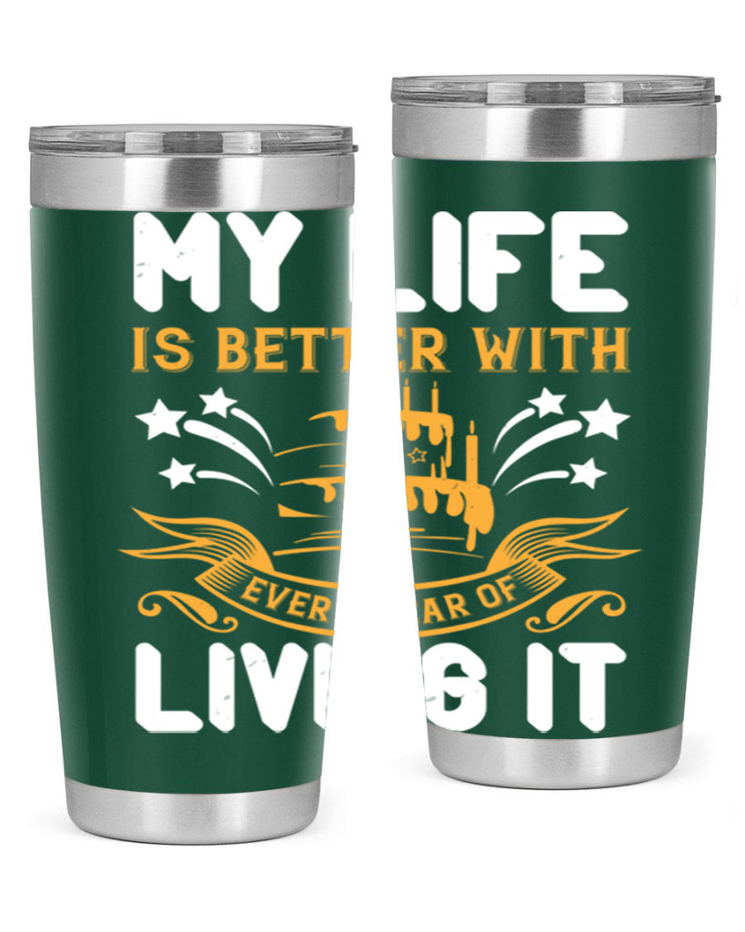 My life is better with every year of living it Style 57#- birthday- tumbler