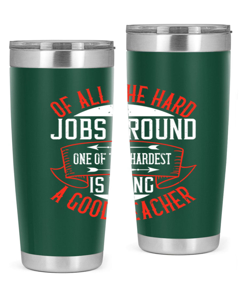 Of all the hard jobs around one of the hardest is being a good teacher Style 90#- teacher- tumbler