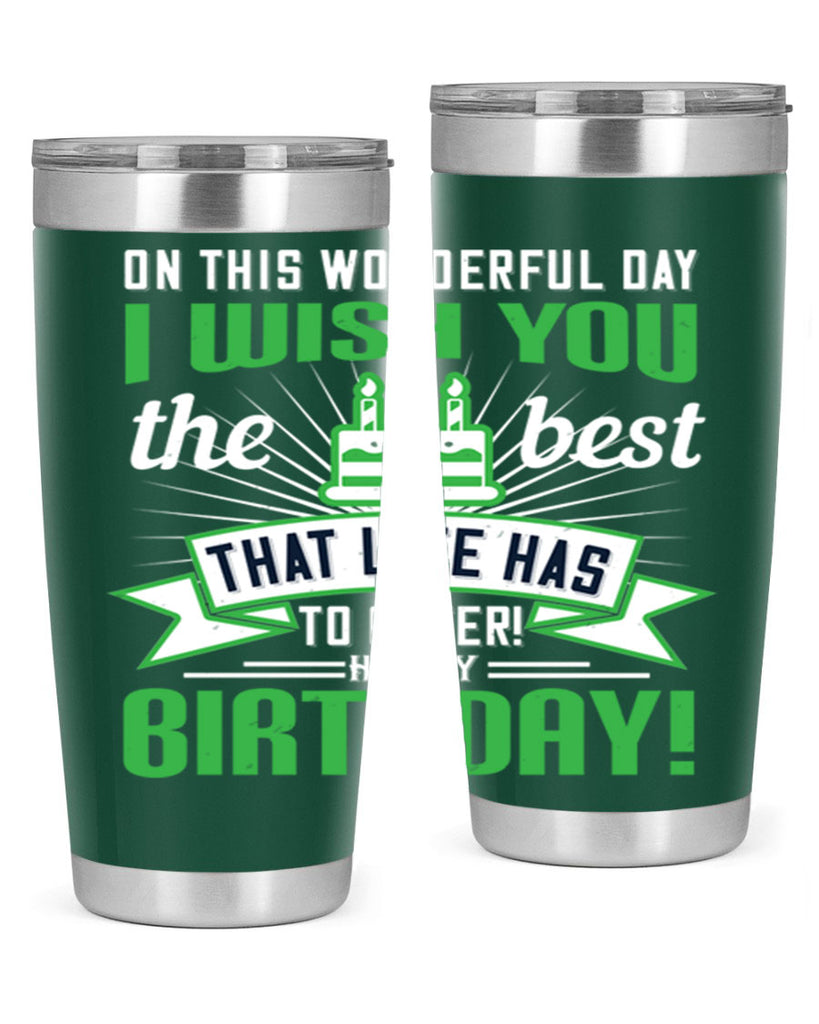 On this wonderful day I wish you the best that life has to offer Happy birthday Style 49#- birthday- tumbler