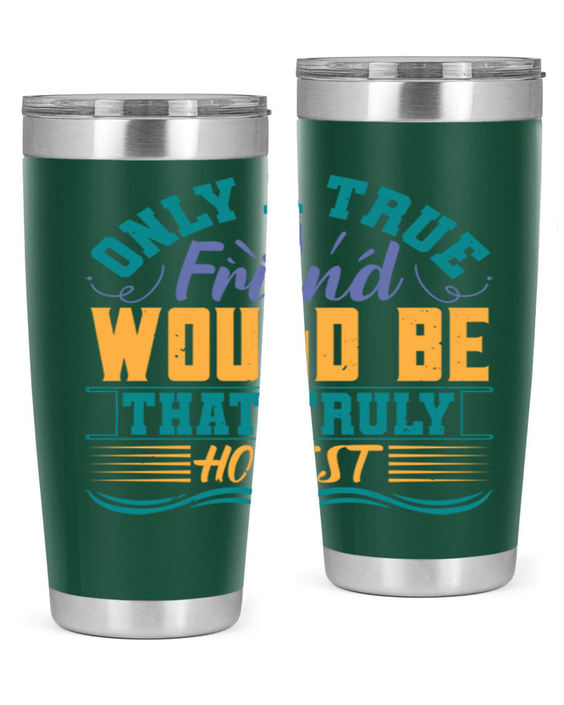 Only a true friend would be that truly honest Style 72#- Best Friend- Tumbler