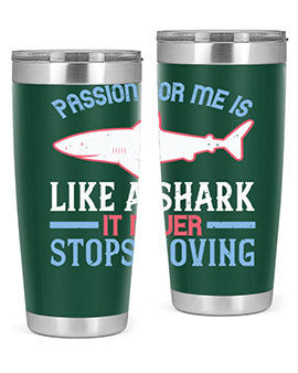 Passion for me is like a shark it never stops moving Style 48#- shark  fish- Tumbler