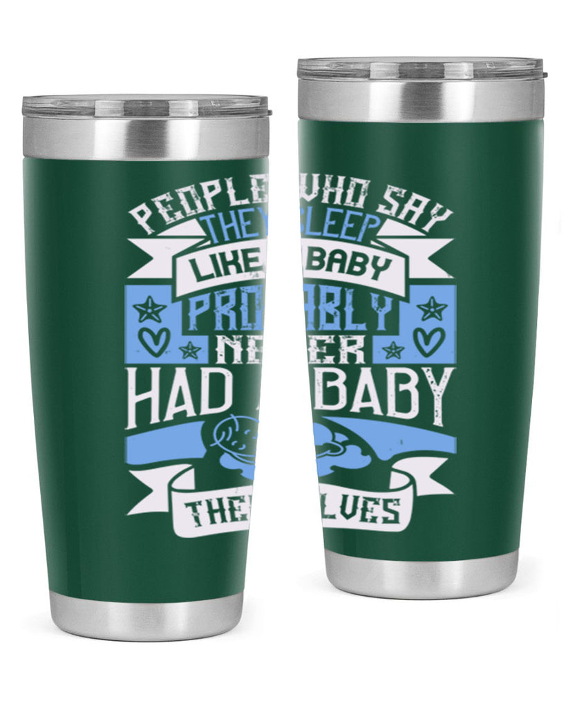People who say they sleep like a baby probably never had a baby themselves Style 111#- baby- tumbler