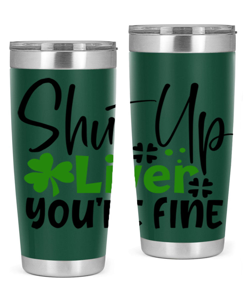 Shut Up Liver Youre Fine Style 146#- St Patricks Day- Tumbler