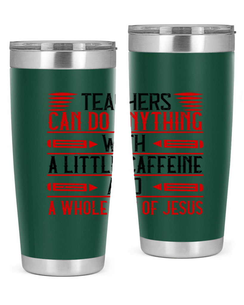 Teachers Can Do Anything With A Little Caffeine And A Whole Lot Of Jesus Style 10#- teacher- tumbler