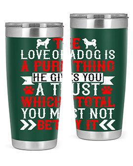 The love of a dog is a pure thing He gives you a trust Style 150#- dog- Tumbler