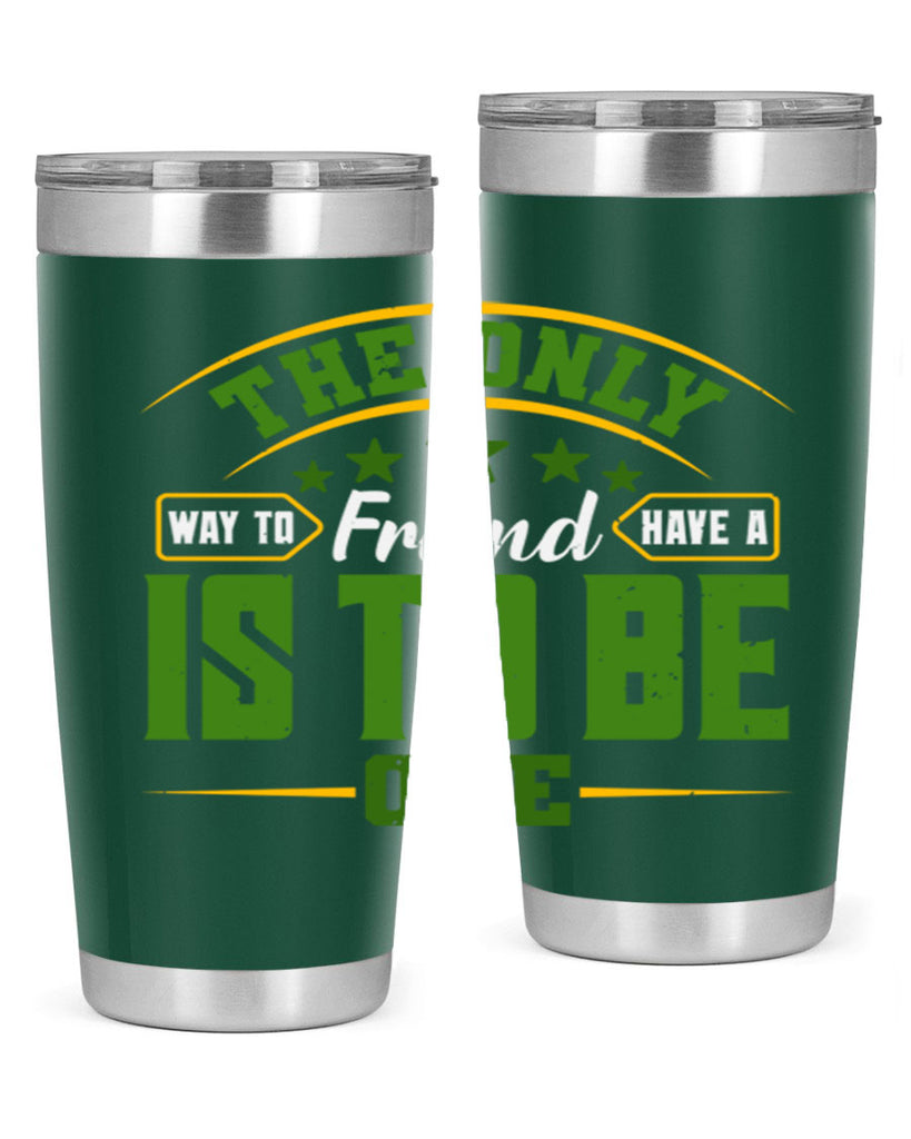 The only way to have a friend is to be one Style 44#- Best Friend- Tumbler