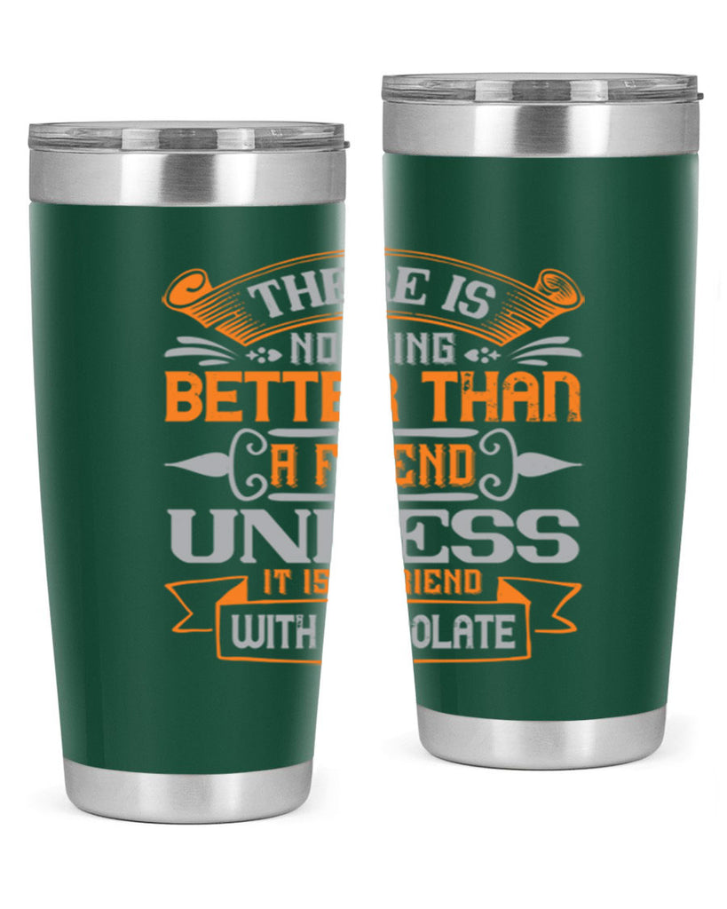 There is nothing better than a friend unless it is a friend with chocolate Style 30#- Best Friend- Tumbler