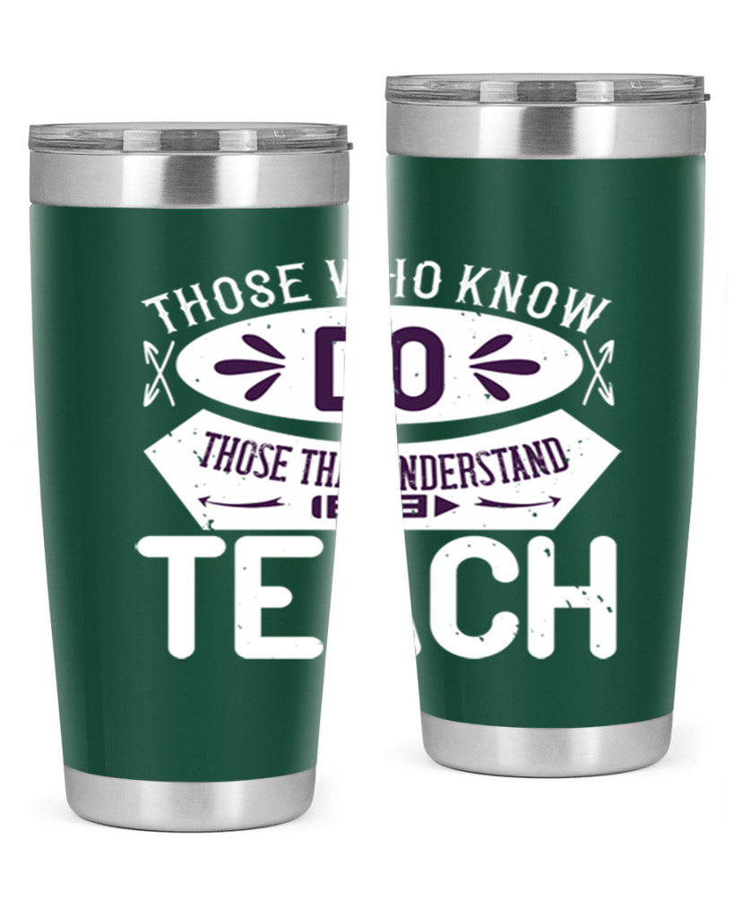 Those who know do Those that understand teach Style 4#- teacher- tumbler