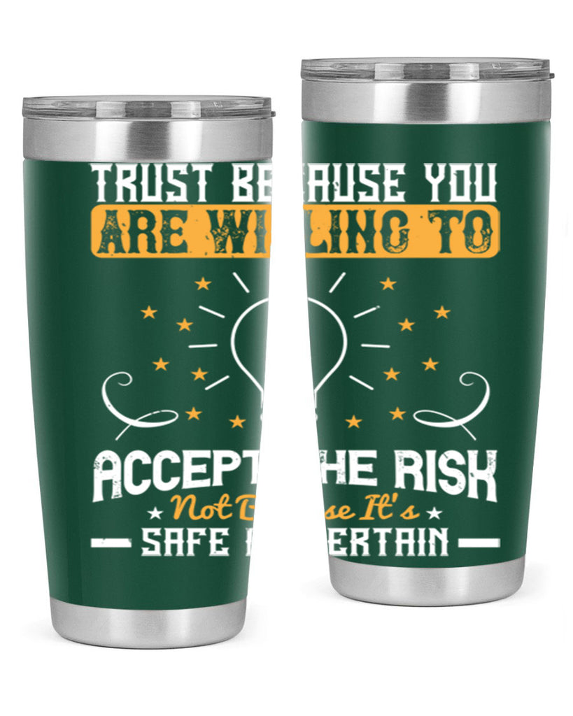 Trust because you are willing to accept the risk not because its safe or certain Style 8#- motivation- Tumbler