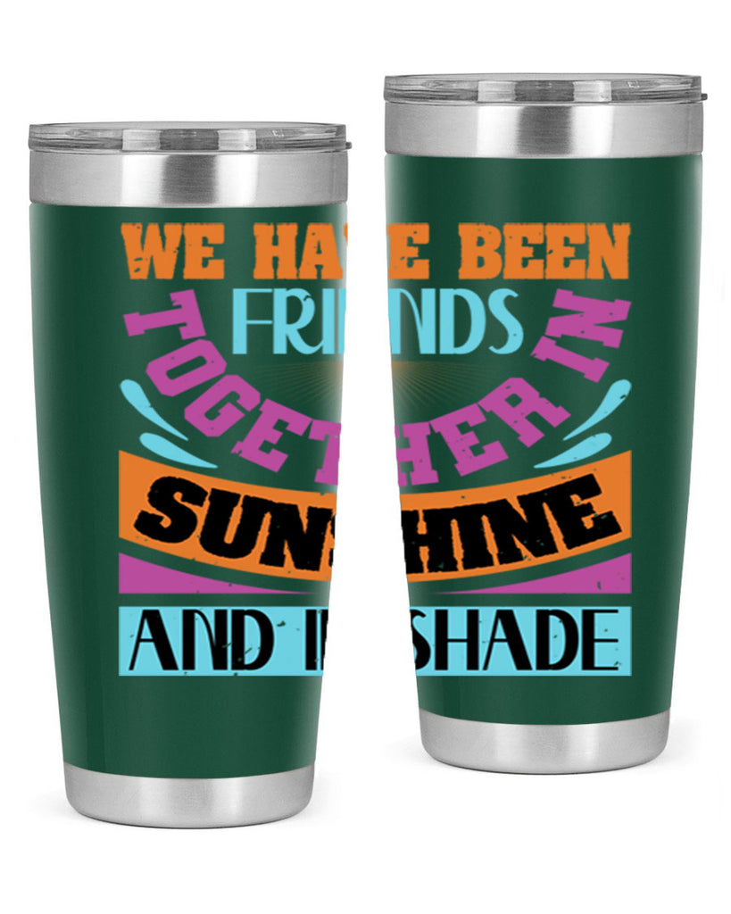 We have been friends together in sunshine and in shade Style 27#- Best Friend- Tumbler