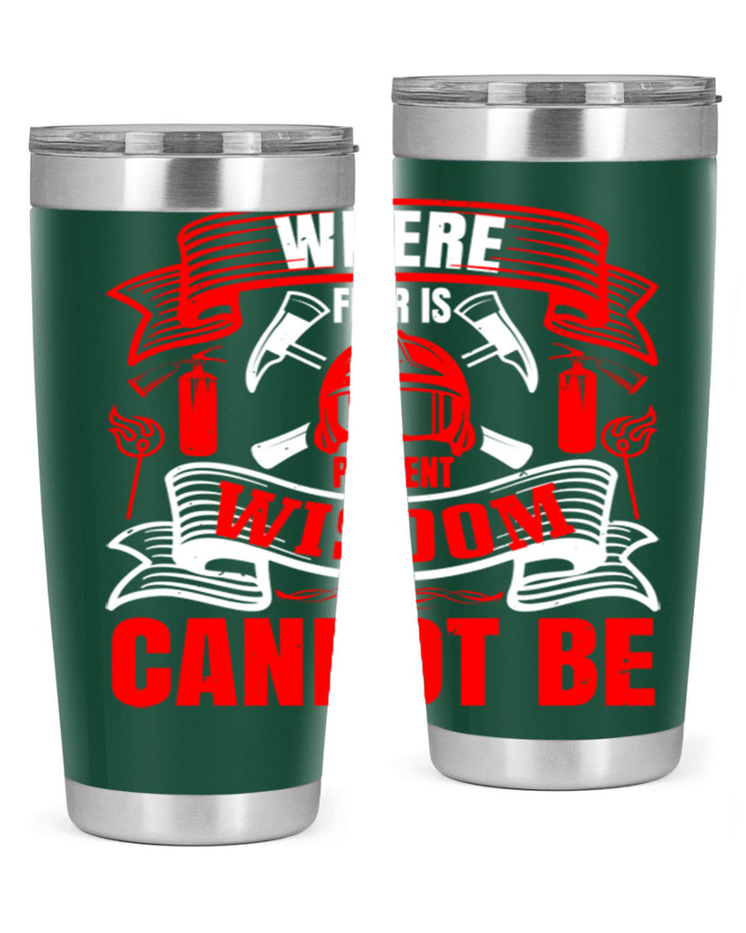 Where fear is present wisdom cannot be Style 6#- fire fighter- tumbler