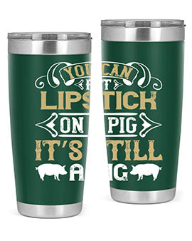 You can put lipstick on a pig It’s still a pig Style 9#- pig- Tumbler
