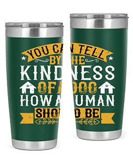 You can tell by the kindness of a dog how a human should be Style 135#- dog- Tumbler