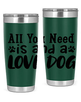 all you need is and a love dog Style 127#- dog- Tumbler