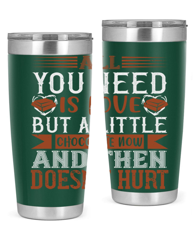 all you need is love but a little chocolate now and then doesnt hurt 17#- chocolate- Tumbler