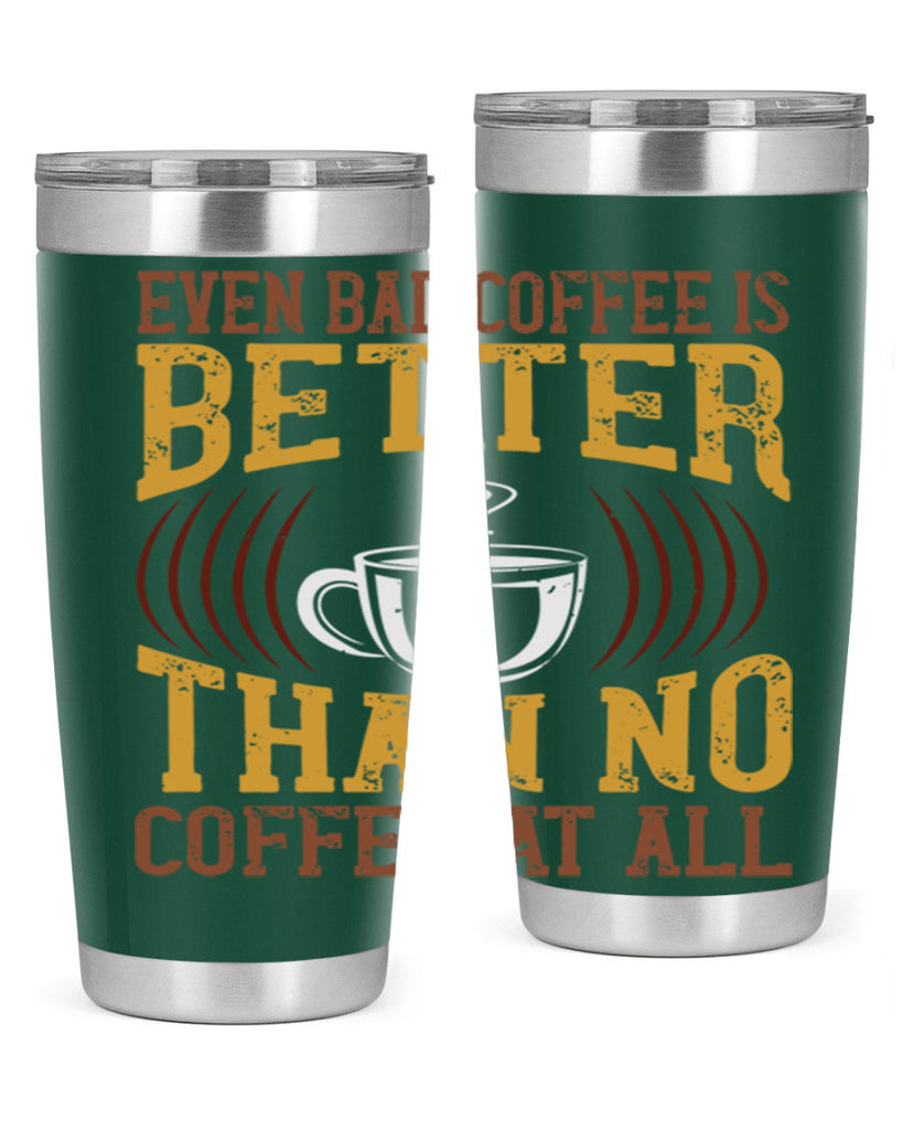 even bad coffee is better… than no coffee at all 265#- coffee- Tumbler