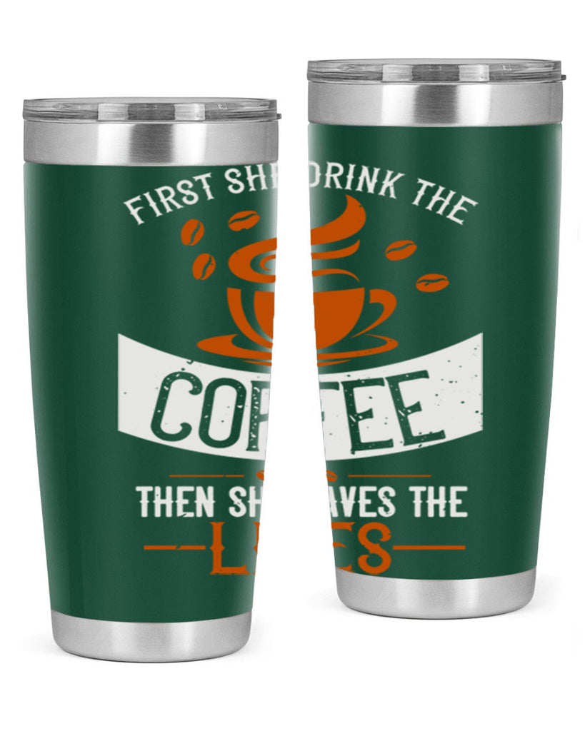 first she drink the coffee then she saves the lives 263#- coffee- Tumbler