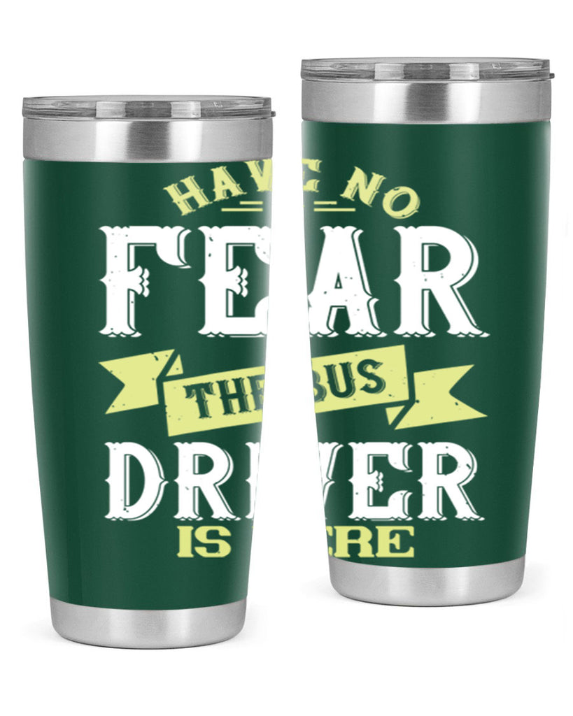 have no fear the bus driver is heree Style 34#- bus driver- tumbler