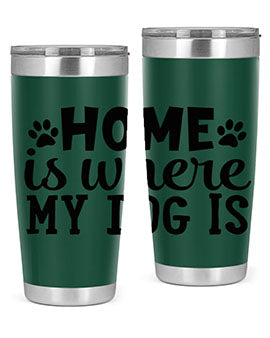 home is where my dog is Style 85#- dog- Tumbler