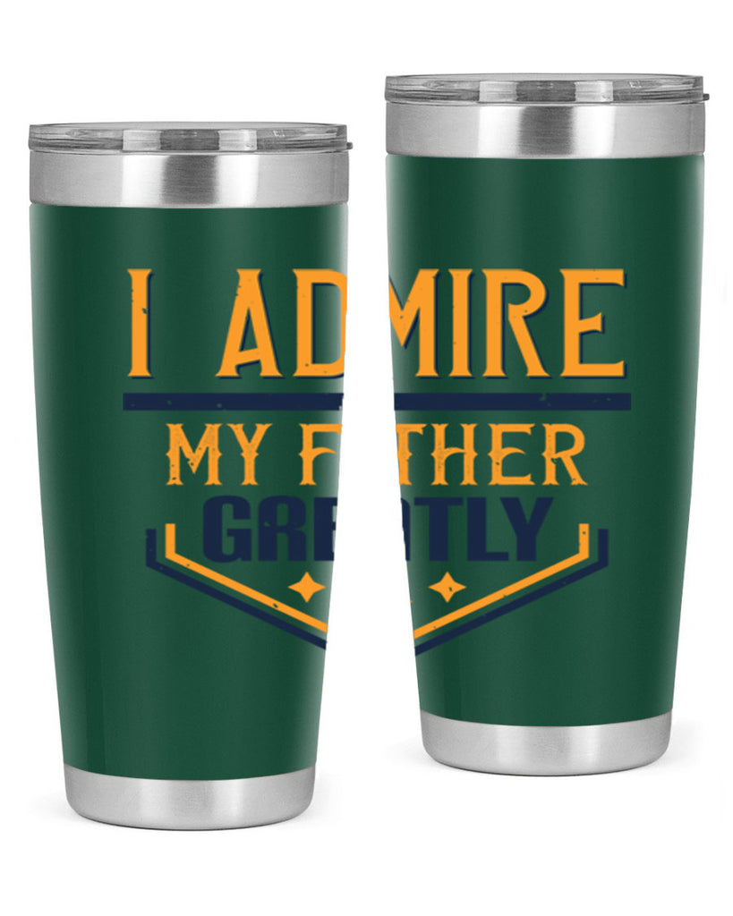 i admire my father greatly 215#- fathers day- Tumbler