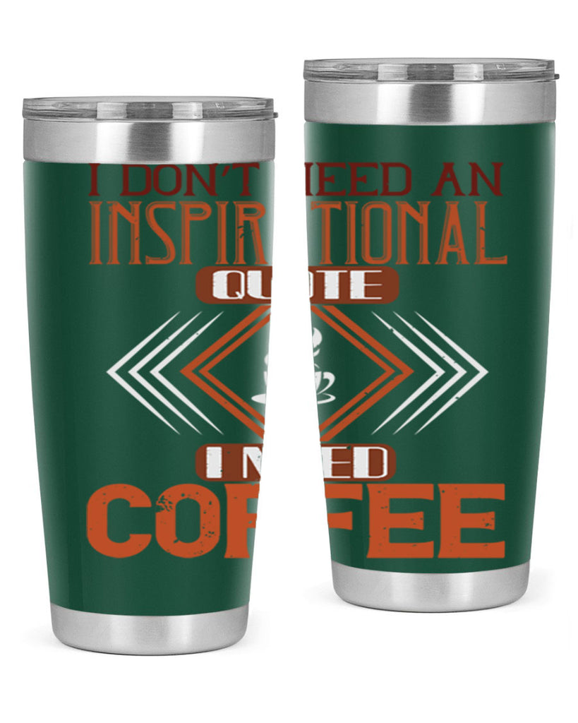 i don’t need an inspirational quotei need coffe 256#- coffee- Tumbler