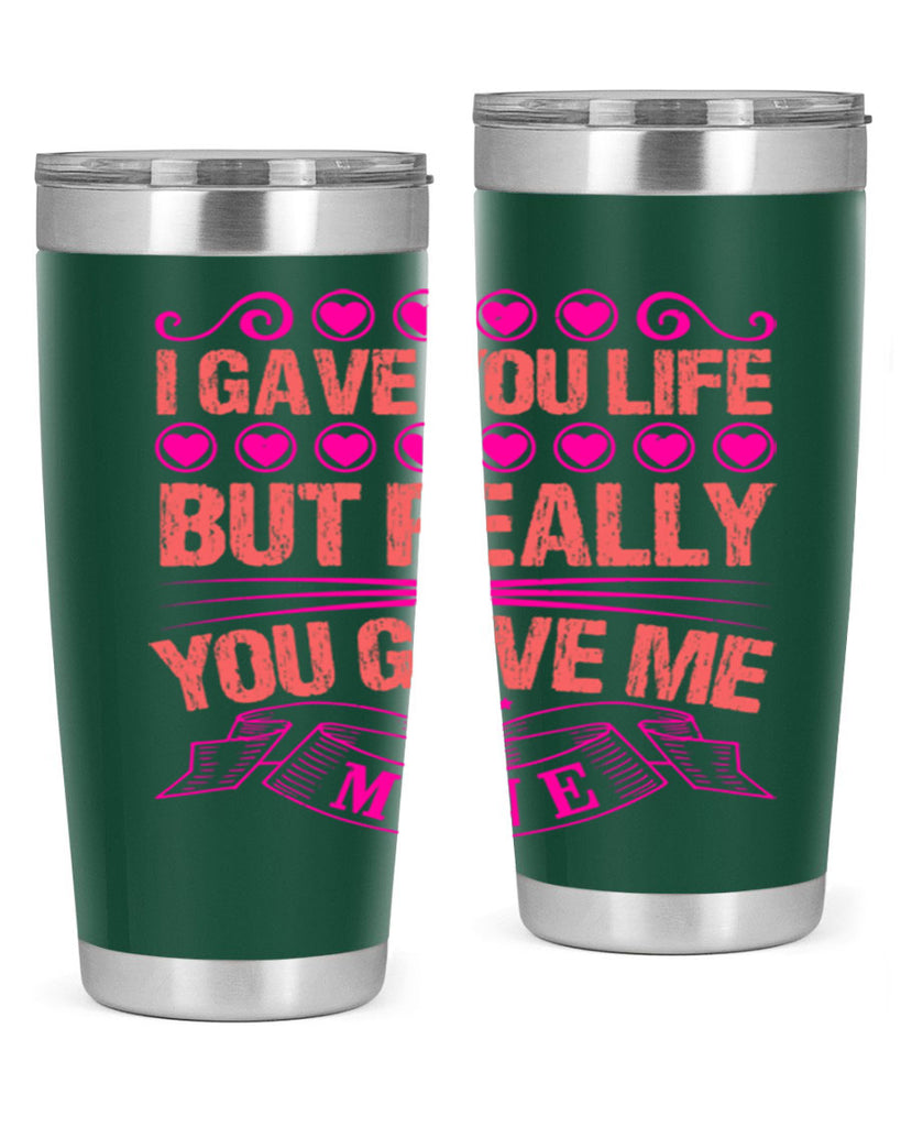 i gave you life but really you gave me mine 70#- mothers day- Tumbler