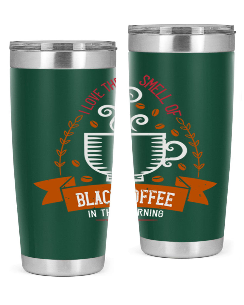 i love the smell of black coffee in the morning 252#- coffee- Tumbler