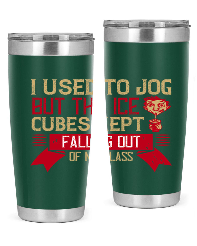 i used to jog but the ice cubes kept falling out of my glass 42#- drinking- Tumbler