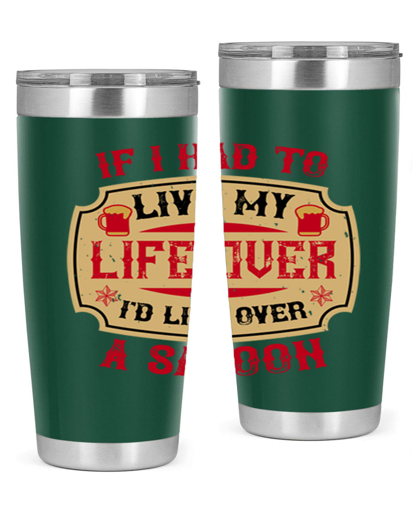 if i had to live my life over id live over a saloon 38#- drinking- Tumbler