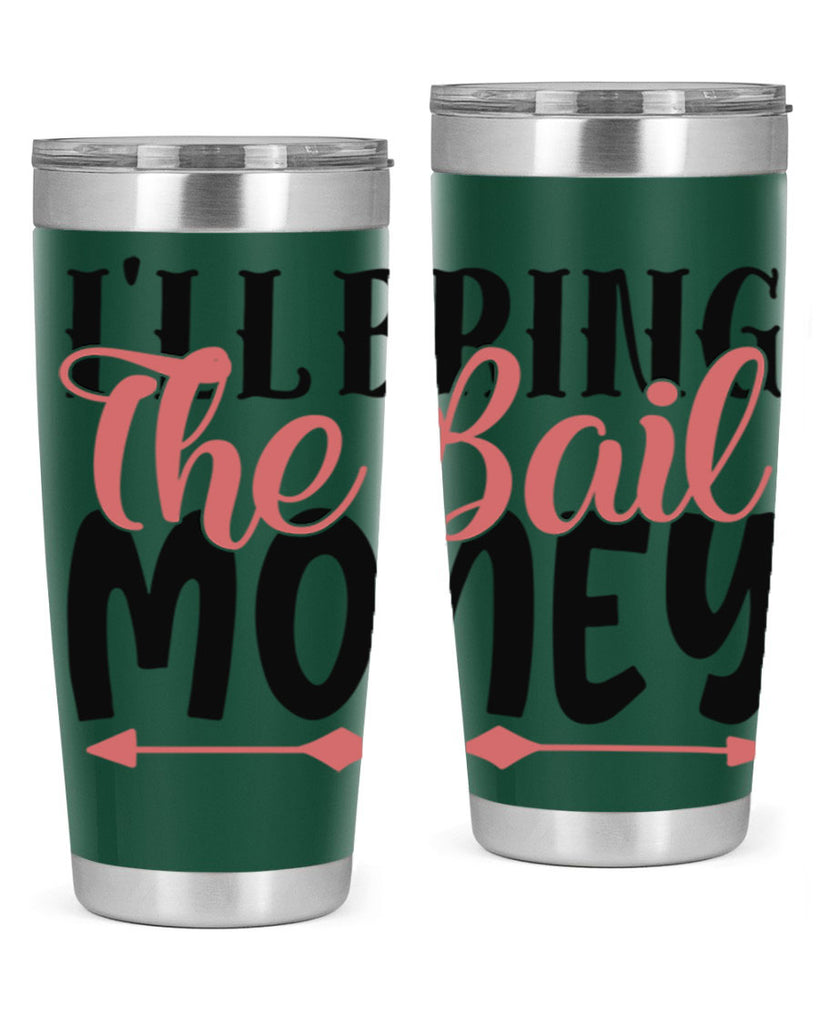 ill bring the bail money Style 49#- Best Friend- Tumbler