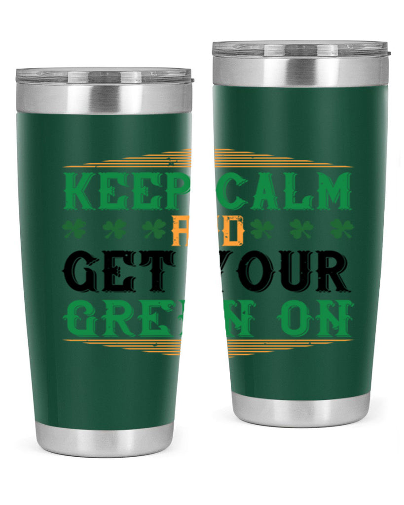 keep calm and get your green on Style 126#- St Patricks Day- Tumbler