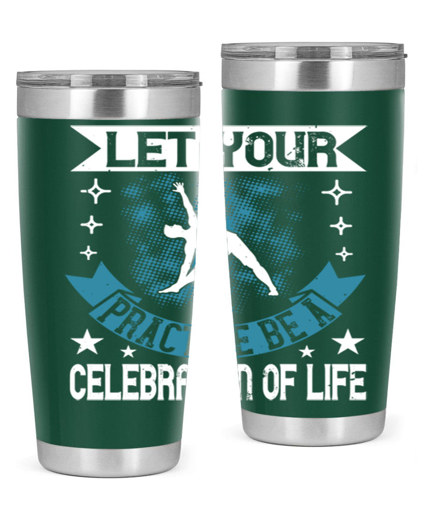 let your practice be a celebration of life 78#- yoga- Tumbler