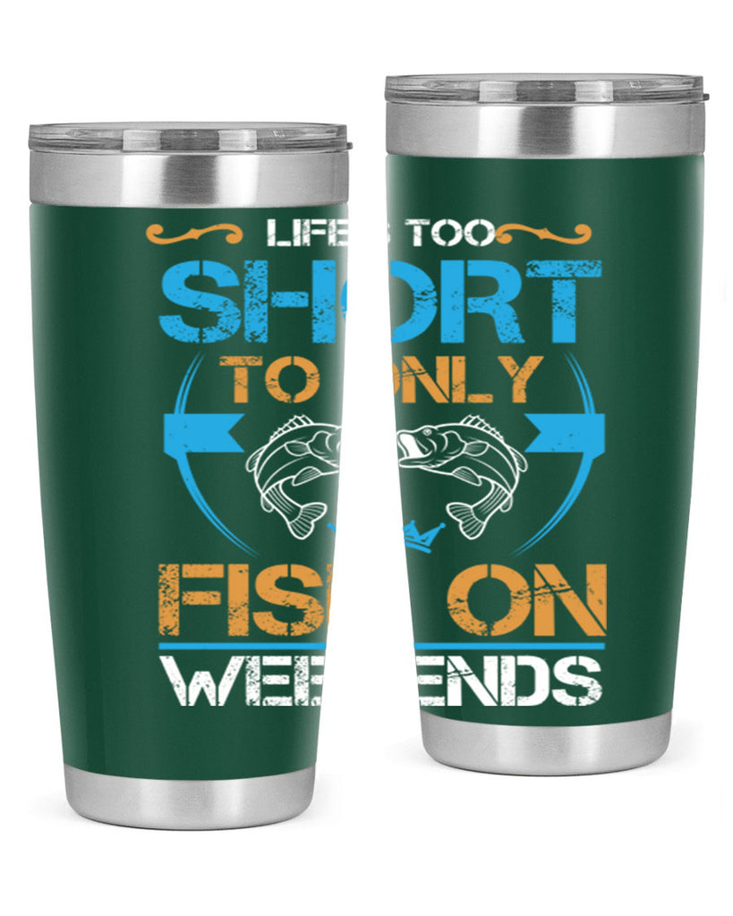 life’s too short to only fish on weekends 243#- fishing- Tumbler