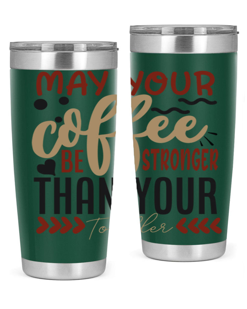 may your coffee be stronger than your toddler 204#- coffee- Tumbler