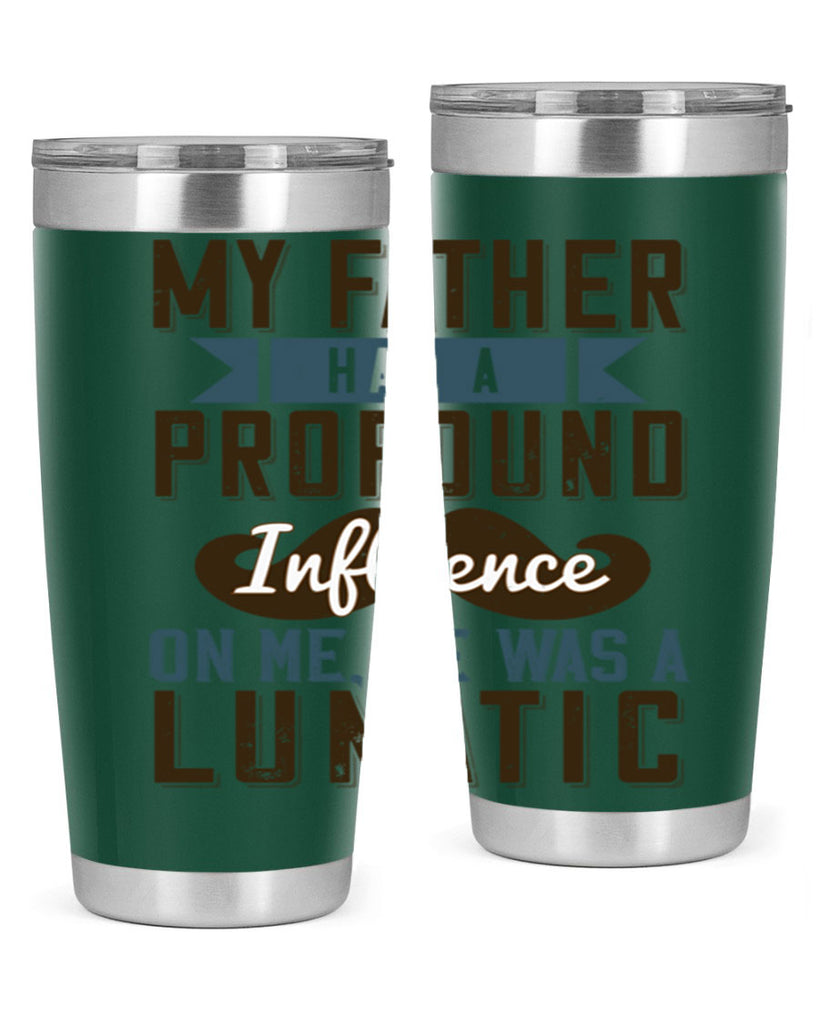 my father had a profound influence on me he was a lunatic 217#- fathers day- Tumbler