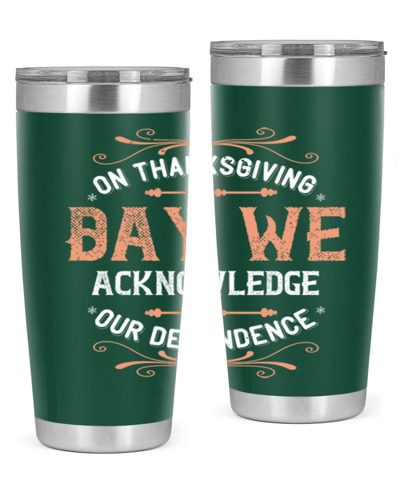 on thanksgiving day we acknowledge our dependence 20#- thanksgiving- Tumbler