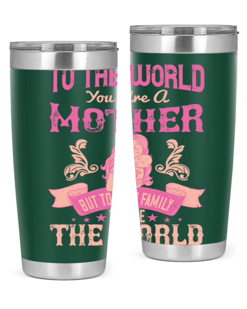 to the world you are a mother but to your family you are the world 31#- mom- Tumbler