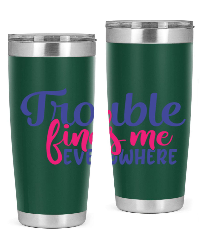 trouble finds me everywhere 363#- mom- Tumbler