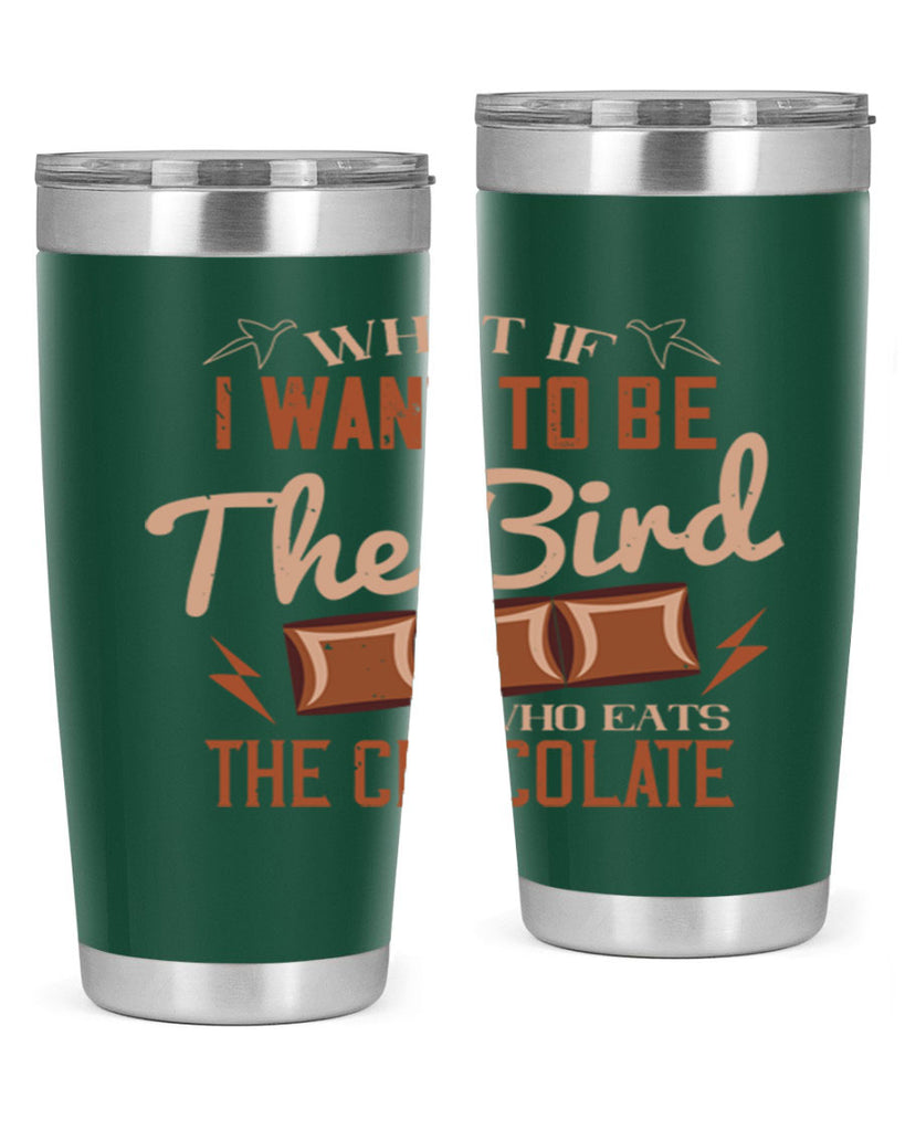 what if i want to be the bird who eats the chocolate 12#- chocolate- Tumbler