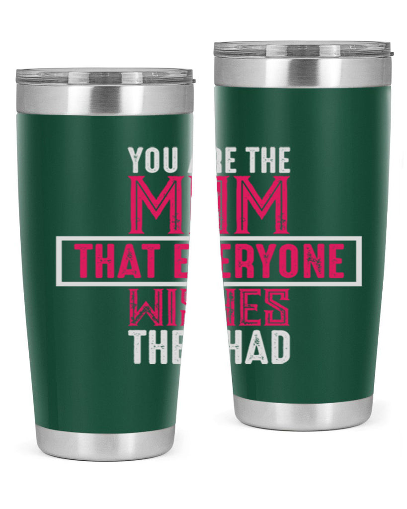 you are the mom that everyone wishes they had 4#- mom- Tumbler