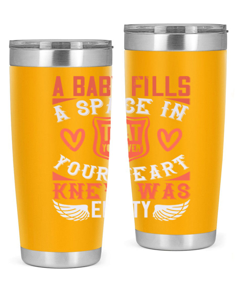 A baby fills a space in your heart that you never knew was empty Style 146#- baby- tumbler