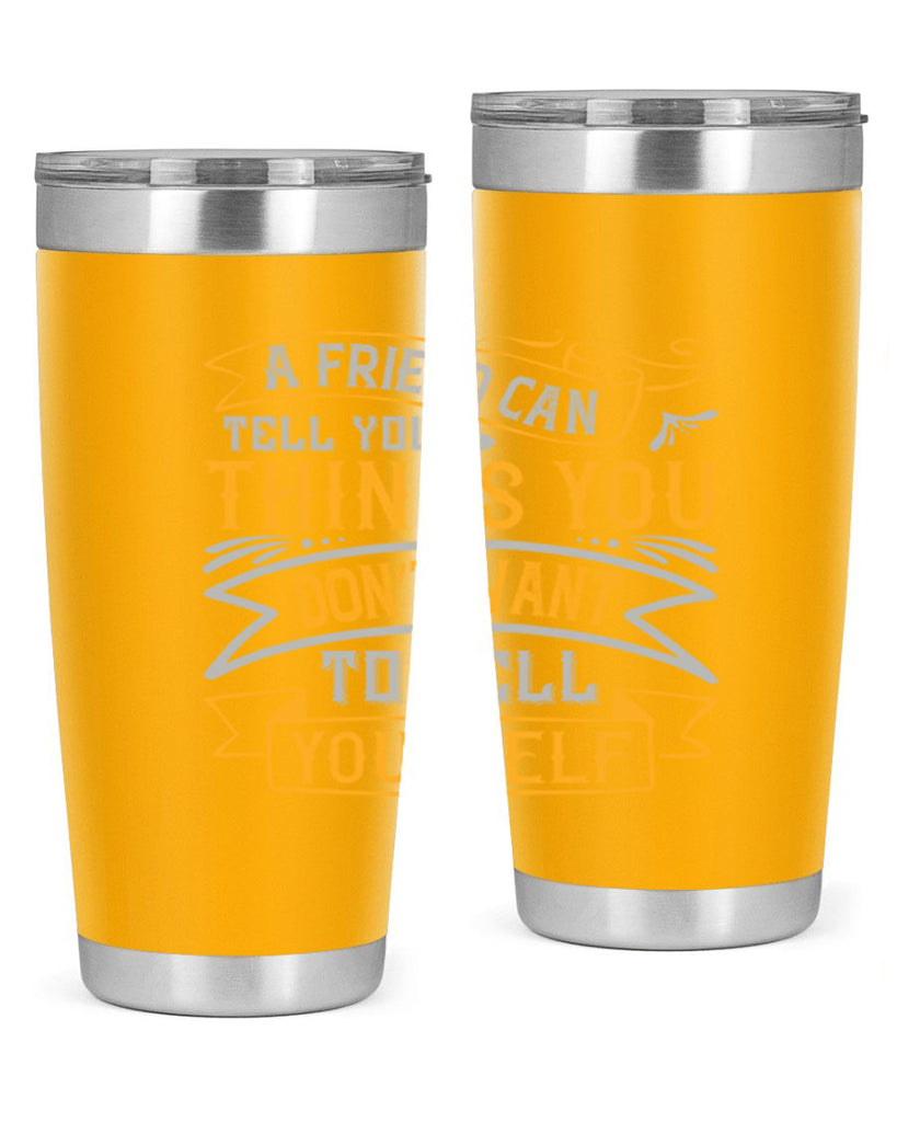 A friend can tell you things you don’t want to tell yourself Style 113#- Best Friend- Tumbler