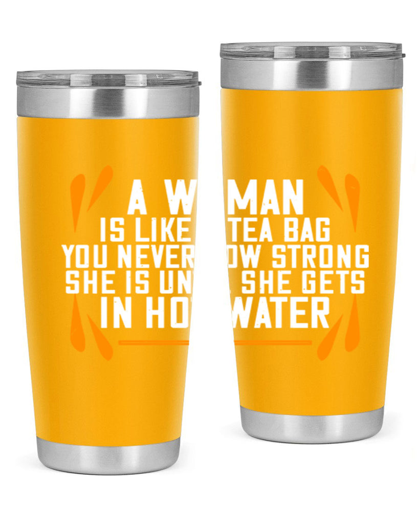 A woman is like a tea bag – you never how strong she is until she gets in hot water Style 87#- womens day- Tumbler