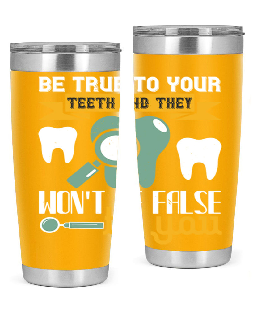 Be true to your teeth and they Style 3#- dentist- tumbler