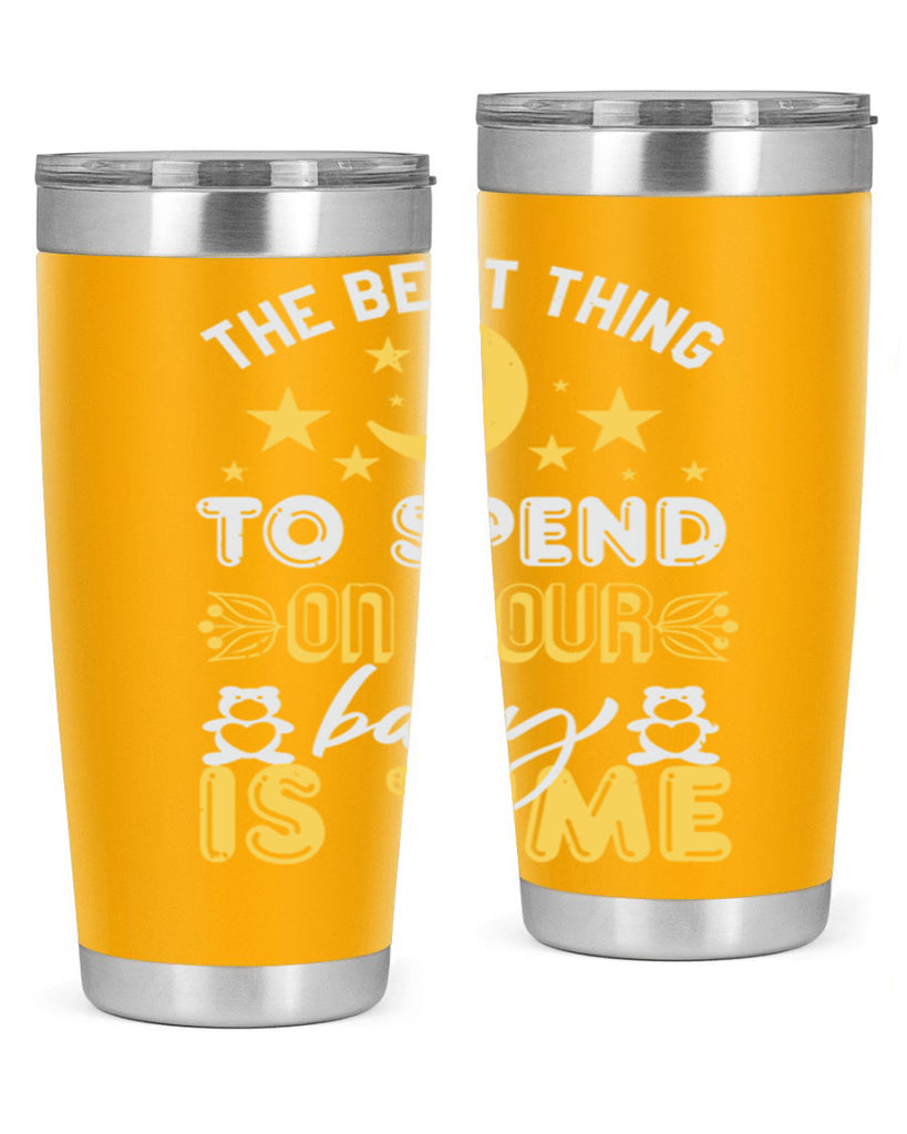 Best Thing to spend on your baby is time Style 46#- baby shower- tumbler