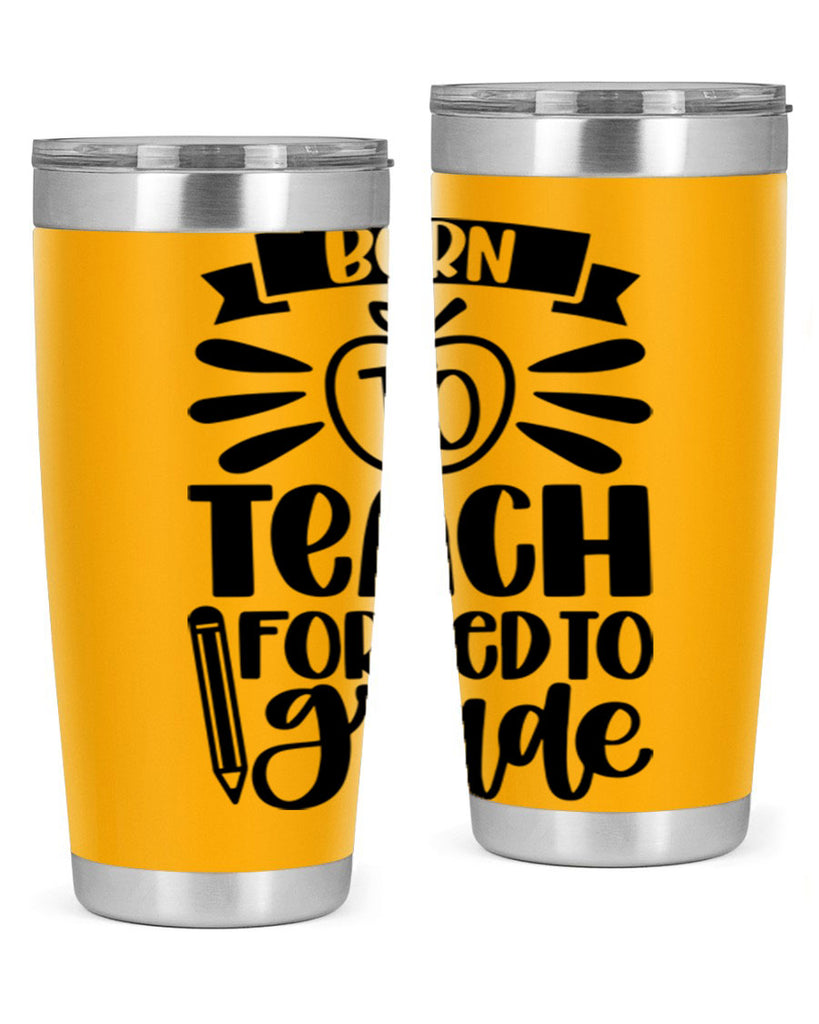 Born To Teach Forced To Grade Style 85#- teacher- tumbler