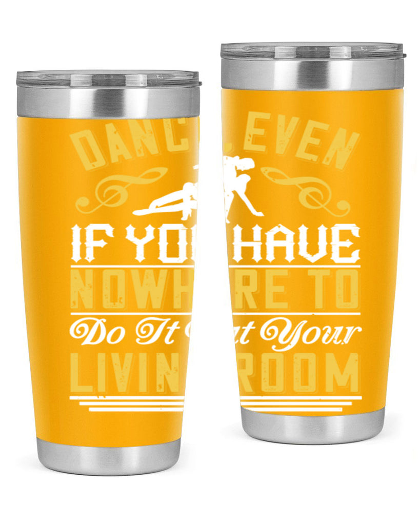 Dance even if you have nowhere to do it but your living room 8#- dance- Tumbler